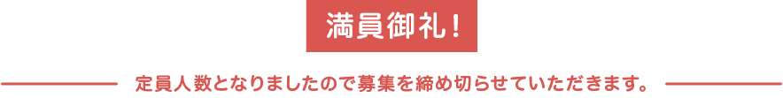 満員御礼！定員人数となりましたので募集を締め切らせていただきます。