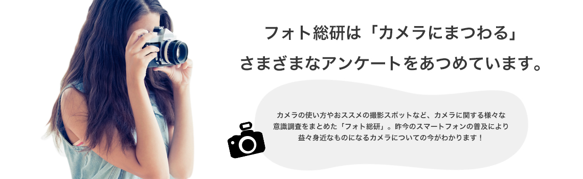 フォト総研は「カメラにまつわる」さまざまなアンケートを集めています。